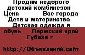 Продам недорого детский комбинезон › Цена ­ 1 000 - Все города Дети и материнство » Детская одежда и обувь   . Пермский край,Губаха г.